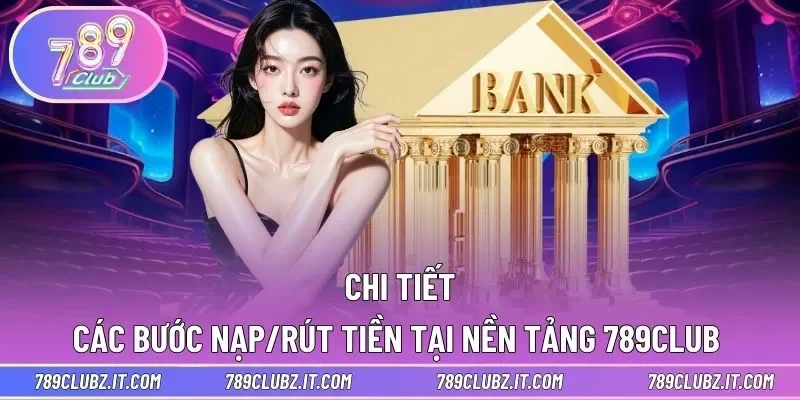 Chi tiết quy trình nạp rút an toàn tại 789club