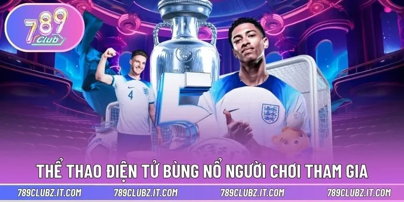 Thể thao điện tử bùng nổ người chơi tham gia