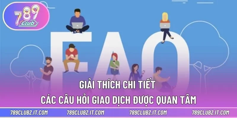 Giải thích chi tiết các câu hỏi giao dịch được quan tâm