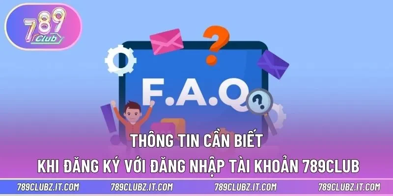 Thông tin cần biết khi đăng ký với đăng nhập tài khoản 789CLUB