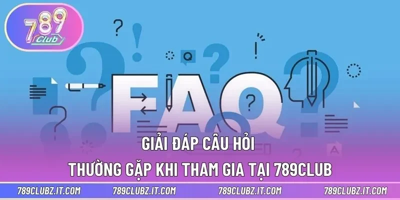 Giải đáp câu hỏi thường gặp khi tham gia tại 789CLUB