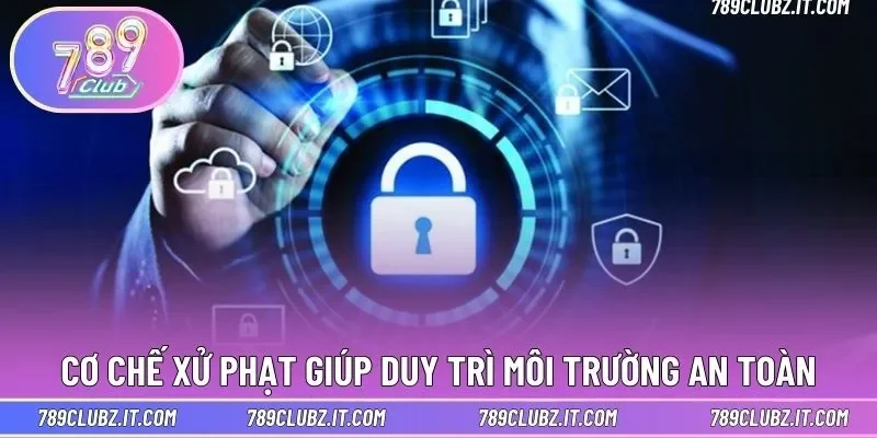 Cơ chế xử phạt giúp duy trì môi trường an toàn