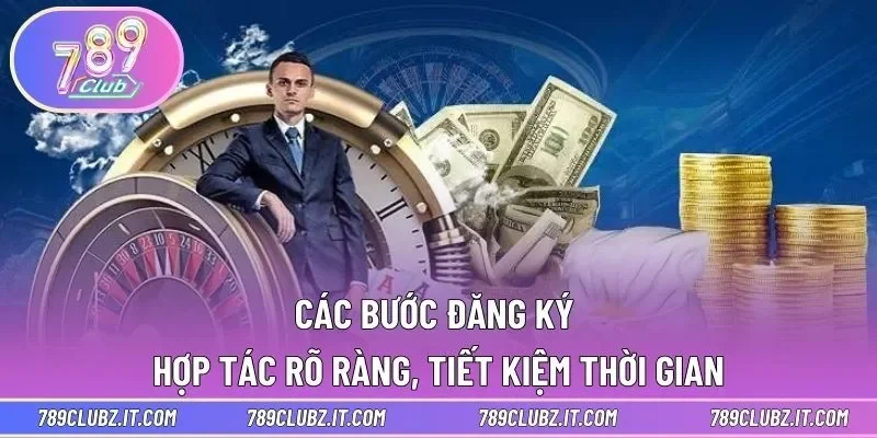 Các bước đăng ký hợp tác rõ ràng, tiết kiệm thời gian