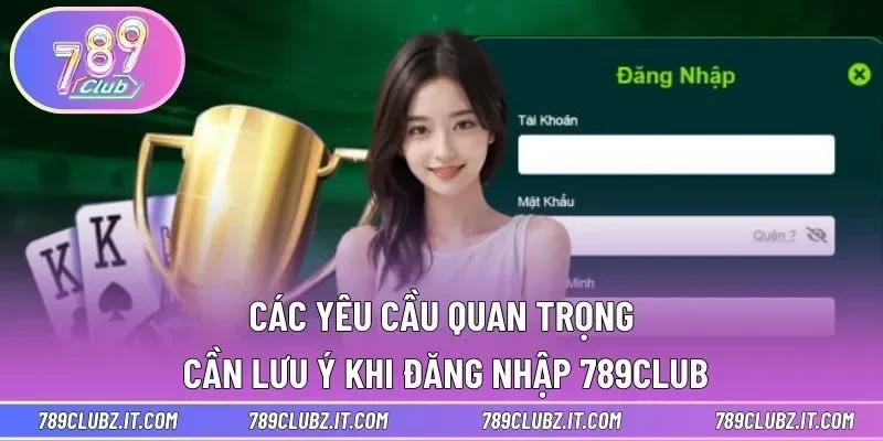 Các yêu cầu quan trọng cần lưu ý khi đăng nhập 789CLUB