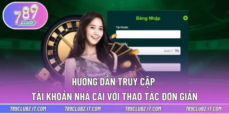 Hướng dẫn truy cập tài khoản nhà cái với thao tác đơn giản