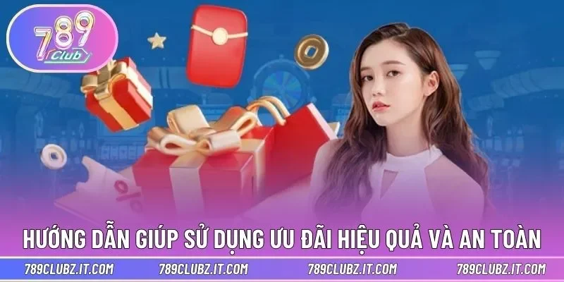 Hướng dẫn giúp sử dụng ưu đãi hiệu quả và an toàn