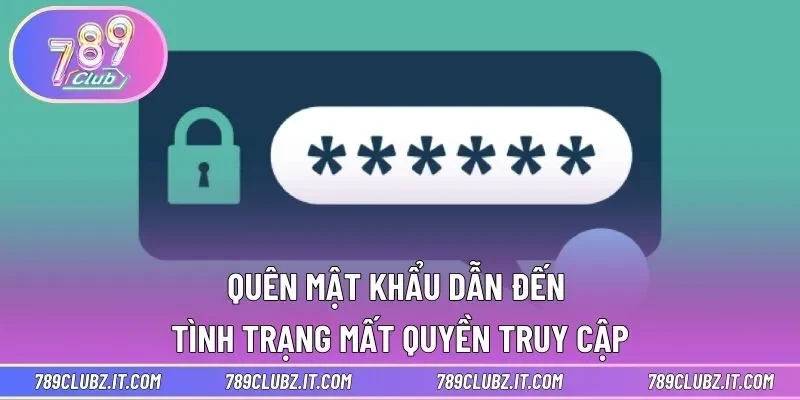 Quên mật khẩu dẫn đến tình trạng mất quyền truy cập